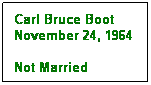 Text Box: Carl Bruce Boot
November 24, 1964

Not Married
