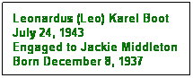 Text Box: Leonardus (Leo) Karel Boot
July 24, 1943
Engaged to Jackie Middleton
Born December 8, 1937
