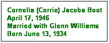 Text Box: Cornelia (Corrie) Jacoba Boot
April 17, 1946
Married with Glenn Williams
Born June 13, 1934
