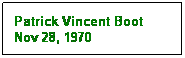 Text Box: Patrick Vincent Boot
Nov 28, 1970
