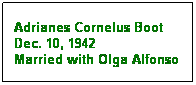 Text Box: Adrianes Cornelus Boot
Dec. 10, 1942
Married with Olga Alfonso
