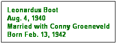 Text Box: Leonardus Boot
Aug. 4, 1940
Married with Conny Groeneveld
Born Feb. 13, 1942
