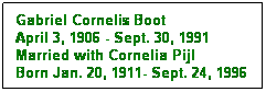 Text Box: Gabriel Cornelis Boot
April 3, 1906 - Sept. 30, 1991
Married with Cornelia Pijl
Born Jan. 20, 1911- Sept. 24, 1996
