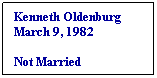 Text Box: Kenneth Oldenburg
March 9, 1982

Not Married
