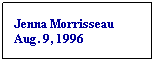 Text Box: Jenna Morrisseau
Aug. 9, 1996
