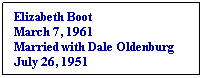 Text Box: Elizabeth Boot
March 7, 1961
Married with Dale Oldenburg
July 26, 1951
