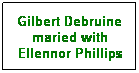 Text Box: Gilbert Debruine
maried with
Ellennor Phillips
