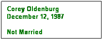 Text Box: Corey Oldenburg
December 12, 1987

Not Married
