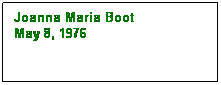 Text Box: Joanna Maria Boot
May 8, 1976

 
