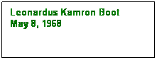 Text Box: Leonardus Kamron Boot
May 8, 1968

 
 
