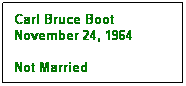 Text Box: Carl Bruce Boot
November 24, 1964

Not Married
