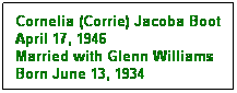 Text Box: Cornelia (Corrie) Jacoba Boot
April 17, 1946
Married with Glenn Williams
Born June 13, 1934
