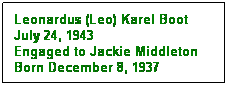 Text Box: Leonardus (Leo) Karel Boot
July 24, 1943
Engaged to Jackie Middleton
Born December 8, 1937
