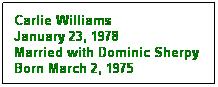 Text Box: Carlie Williams
January 23, 1978
Married with Dominic Sherpy
Born March 2, 1975
